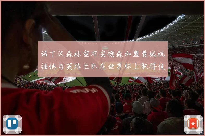 诺丁汉森林宣布安德森加盟曼城祝福他与英格兰队在世界杯上取得佳绩