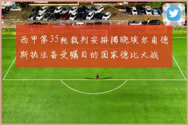 西甲第35轮裁判安排揭晓埃尔南德斯执法备受瞩目的国家德比大战