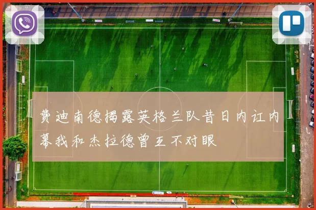 费迪南德揭露英格兰队昔日内讧内幕我和杰拉德曾互不对眼